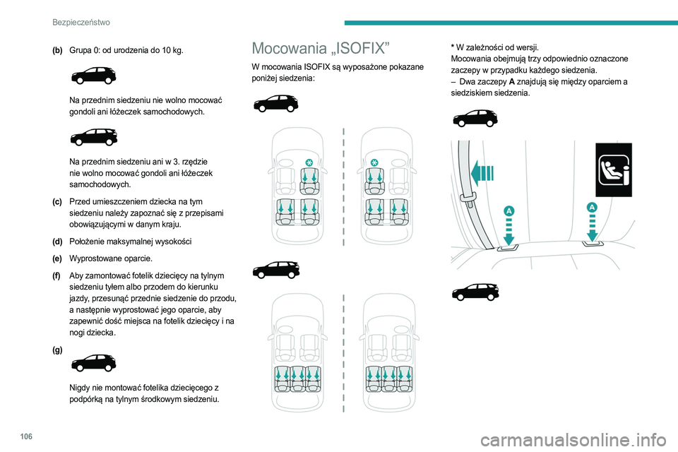 PEUGEOT 3008 2023  Instrukcja obsługi (in Polish) 106
Bezpieczeństwo
(b)Grupa 0: od urodzenia do 10   kg.  
 
Na przednim siedzeniu nie wolno mocować 
gondoli ani łóżeczek samochodowych.
 
 
Na przednim siedzeniu ani w 3. rzędzie 
nie wolno moc