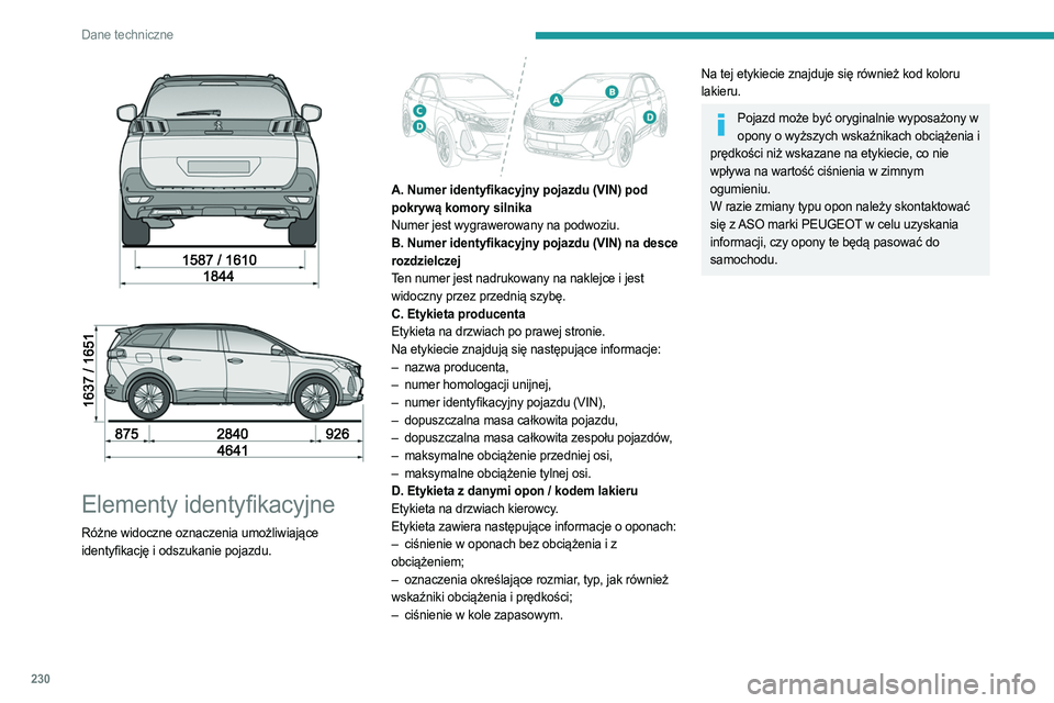 PEUGEOT 3008 2023 Instrukcja obsługi (in Polish) 230
Dane techniczne
Elementy identyfikacyjne
Różne widoczne oznaczenia umożliwiające
identyfikację i odszukanie pojazdu.
A. Numer identyfikacyjny pojazdu (VIN) pod
pokrywą komory sil PEUGEOT 3008 2023 Instrukcja obsługi (in Polish) 230
Dane techniczne
Elementy identyfikacyjne
Różne widoczne oznaczenia umożliwiające
identyfikację i odszukanie pojazdu.
A. Numer identyfikacyjny pojazdu (VIN) pod
pokrywą komory sil