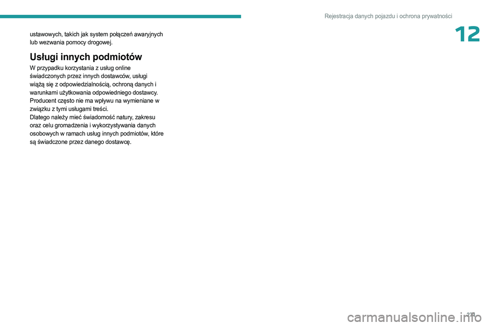 PEUGEOT 3008 2023  Instrukcja obsługi (in Polish) 271
Rejestracja danych pojazdu i ochrona prywatności
12ustawowych, takich jak system połączeń awaryjnych 
lub wezwania pomocy drogowej. 
Usługi innych podmiotów
W przypadku korzystania z usług 