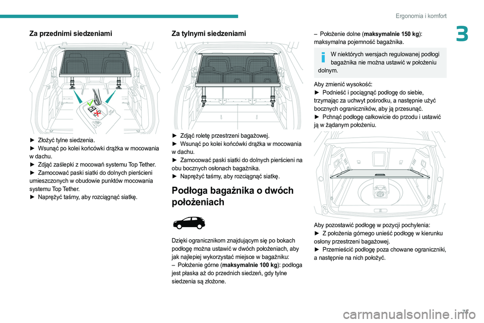 PEUGEOT 3008 2023 Instrukcja obsługi (in Polish) 75
Ergonomia i komfort
3Za przednimi siedzeniami
► Złożyć tylne siedzenia.
► Wsunąć po kolei końcówki drążka w mocowania
w dachu.
►
Zdjąć zaślepki z mocowań systemu
Top Te PEUGEOT 3008 2023 Instrukcja obsługi (in Polish) 75
Ergonomia i komfort
3Za przednimi siedzeniami
► Złożyć tylne siedzenia.
► Wsunąć po kolei końcówki drążka w mocowania
w dachu.
►
Zdjąć zaślepki z mocowań systemu
Top Te