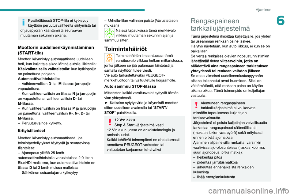PEUGEOT 3008 2023  Omistajan Käsikirja (in Finnish) 129
Ajaminen
6Pysäköitäessä STOP-tila ei kytkeydy 
käyttöön peruutusvaihteelta siirtymistä tai 
ohjauspyörän kääntämistä seuraavan 
muutaman sekunnin aikana.
Moottorin uudelleenkäynnist