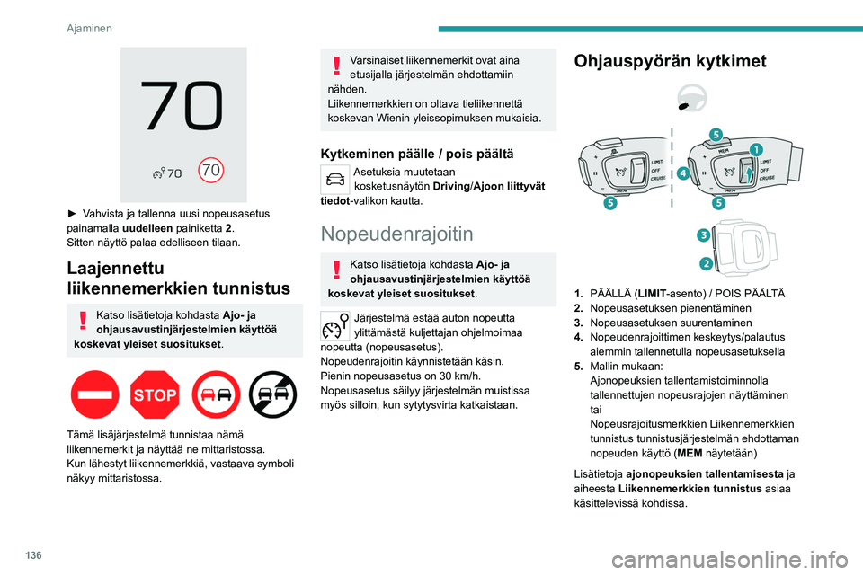 PEUGEOT 3008 2023  Omistajan Käsikirja (in Finnish) 136
Ajaminen
 
►  Vahvista ja tallenna uusi nopeusasetus painamalla uudelleen painiketta 
2.
Sitten näyttö palaa edelliseen tilaan.
Laajennettu 
liikennemerkkien tunnistus
Katso lisät