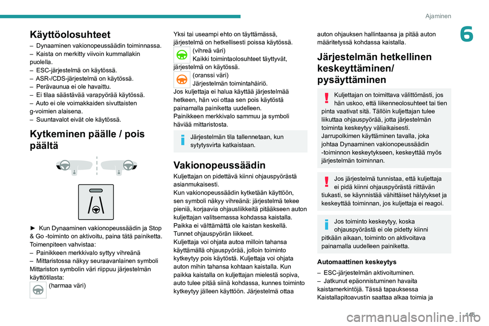 PEUGEOT 3008 2023  Omistajan Käsikirja (in Finnish) 145
Ajaminen
6Käyttöolosuhteet
– Dynaaminen vakionopeussäädin toiminnassa.
–  Kaista on merkitty viivoin kummallakin 
puolella.
–
 
ESC-järjestelmä on käytössä.
–

 
ASR-/CDS-järjest