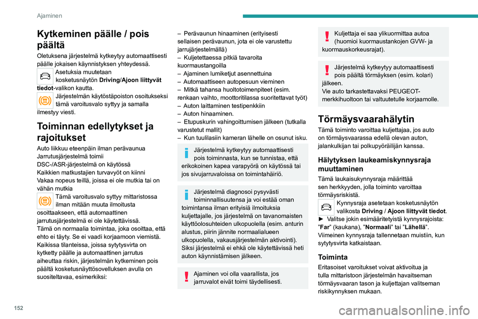 PEUGEOT 3008 2023  Omistajan Käsikirja (in Finnish) 152
Ajaminen
Kytkeminen päälle / pois 
päältä
Oletuksena järjestelmä kytkeytyy automaattisesti 
päälle jokaisen käynnistyksen yhteydessä.
Asetuksia muutetaan kosketusnäytön  Driving /Ajoo