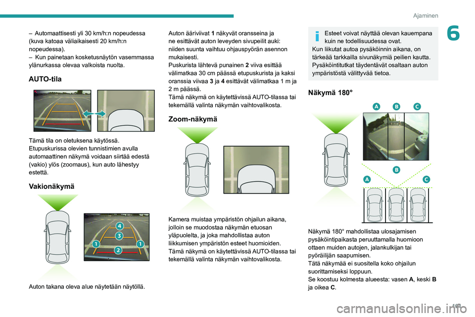 PEUGEOT 3008 2023 Omistajan Käsikirja (in Finnish) 161
Ajaminen
6– Automaattisesti yli 30 km/h:n nopeudessa
(kuva katoaa väliaikaisesti 20 km/h:n
nopeudessa).
–
Kun painetaan kosketusnäytön vasemmassa
ylänurkassa olevaa valkoista nuolta.
PEUGEOT 3008 2023 Omistajan Käsikirja (in Finnish) 161
Ajaminen
6– Automaattisesti yli 30 km/h:n nopeudessa
(kuva katoaa väliaikaisesti 20 km/h:n
nopeudessa).
–
Kun painetaan kosketusnäytön vasemmassa
ylänurkassa olevaa valkoista nuolta.