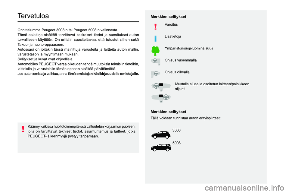 PEUGEOT 3008 2023  Omistajan Käsikirja (in Finnish)   
 
 
 
 
 
  
  
   
   
 
  
 
  
 
 
 
   
 
 
  
Tervetuloa
Onnittelumme Peugeot 3008:n tai Peugeot 5008:n valinnasta.
Tämä asiakirja sisältää tarvittavat keskeiset tiedot ja s\
uositukset a