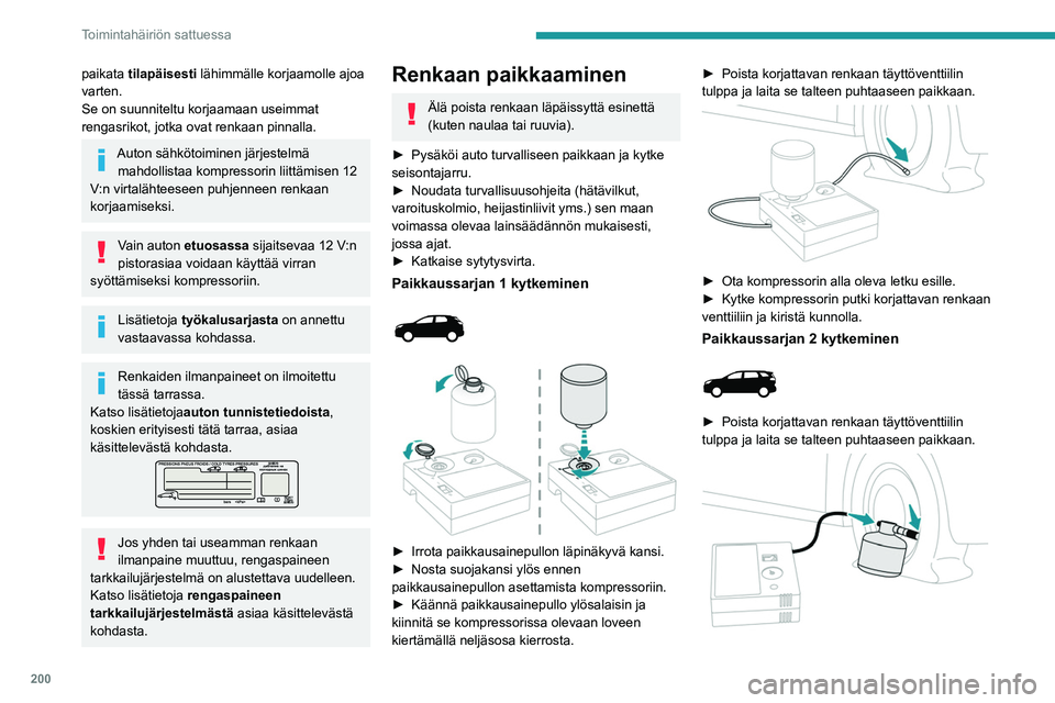 PEUGEOT 3008 2023  Omistajan Käsikirja (in Finnish) 200
Toimintahäiriön sattuessa
paikata tilapäisesti lähimmälle korjaamolle ajoa 
varten.
Se on suunniteltu korjaamaan useimmat 
rengasrikot, jotka ovat renkaan pinnalla.
Auton sähkötoiminen jär