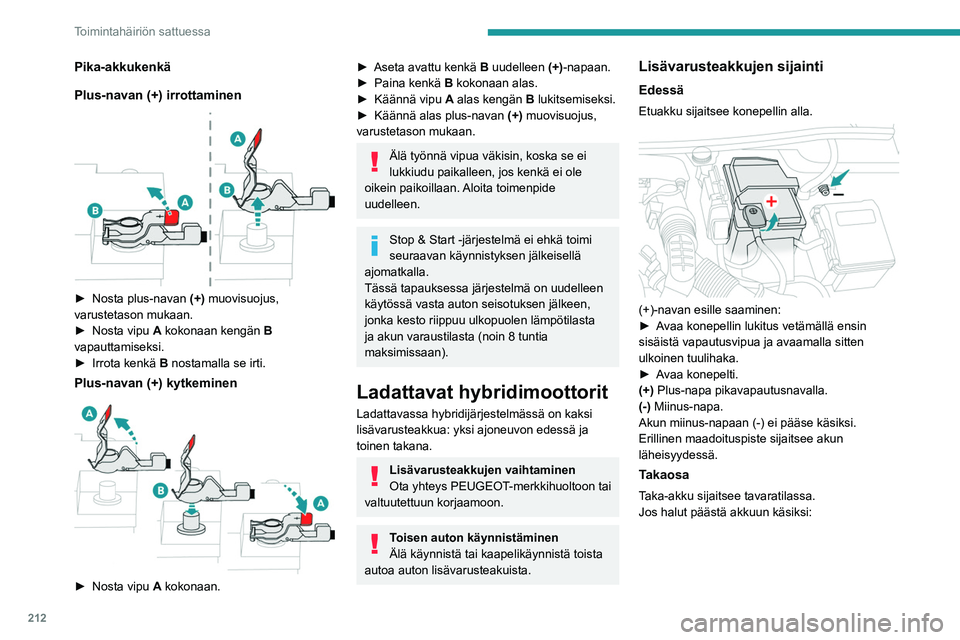 PEUGEOT 3008 2023  Omistajan Käsikirja (in Finnish) 212
Toimintahäiriön sattuessa
Pika-akkukenkä
Plus-navan (+) irrottaminen
 
 
►  Nosta plus-navan (+) muovisuojus, 
varustetason mukaan.
►  Nosta
  vipu   A kokonaan kengän  B 
vapa