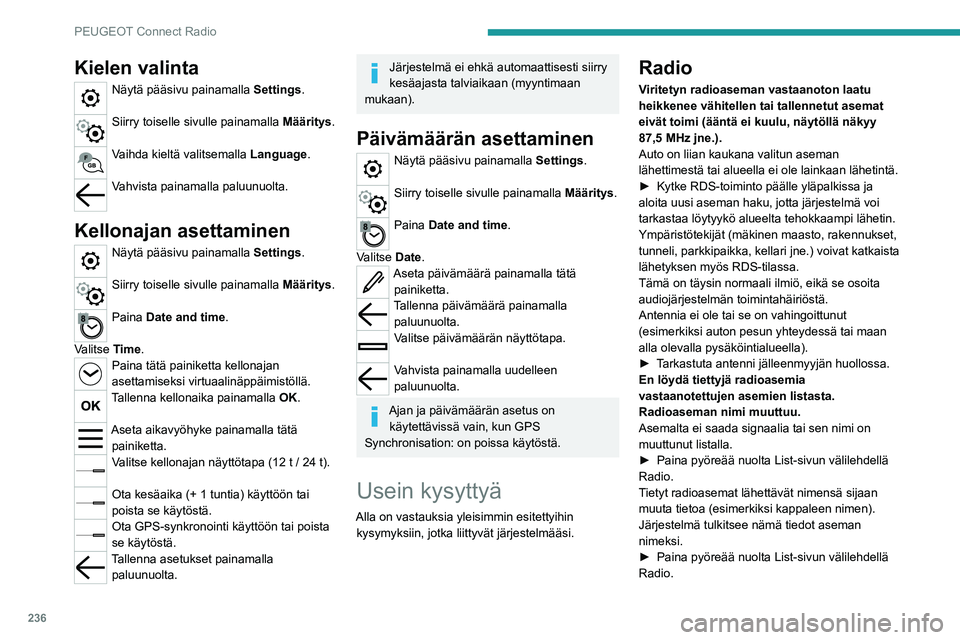 PEUGEOT 3008 2023  Omistajan Käsikirja (in Finnish) 236
PEUGEOT Connect Radio
Kielen valinta
Näytä pääsivu painamalla Settings. 
Siirry toiselle sivulle painamalla Määritys. 
Vaihda kieltä valitsemalla Language. 
Vahvista painamalla paluunuolta.