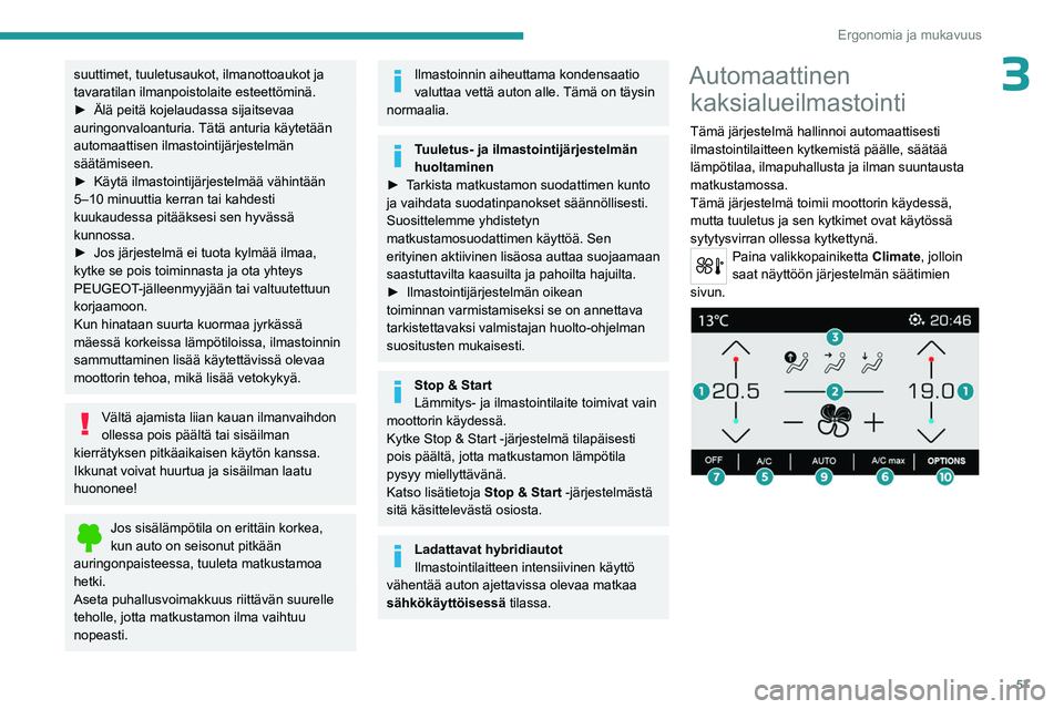 PEUGEOT 3008 2023 Omistajan Käsikirja (in Finnish) 57
Ergonomia ja mukavuus
3suuttimet, tuuletusaukot, ilmanottoaukot ja
tavaratilan ilmanpoistolaite esteettöminä.
► Älä peitä kojelaudassa sijaitsevaa
auringonvaloanturia.
T PEUGEOT 3008 2023 Omistajan Käsikirja (in Finnish) 57
Ergonomia ja mukavuus
3suuttimet, tuuletusaukot, ilmanottoaukot ja
tavaratilan ilmanpoistolaite esteettöminä.
► Älä peitä kojelaudassa sijaitsevaa
auringonvaloanturia.
T