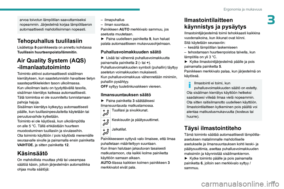 PEUGEOT 3008 2023  Omistajan Käsikirja (in Finnish) 59
Ergonomia ja mukavuus
3arvoa toivotun lämpötilan saavuttamiseksi 
nopeammin. Järjestelmä korjaa lämpötilaeron 
automaattisesti mahdollisimman nopeasti.
Tehopuhallus tuulilasiin
Lisätietoja 8