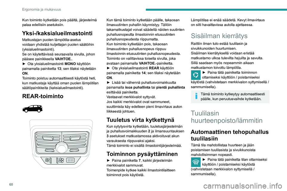 PEUGEOT 3008 2023  Omistajan Käsikirja (in Finnish) 60
Ergonomia ja mukavuus
Kun toiminto kytketään pois päältä, järjestelmä 
palaa edellisiin asetuksiin.
Yksi-/kaksialueilmastointi
Matkustajan puolen lämpötila-asetus 
voidaan yhdistää kulje