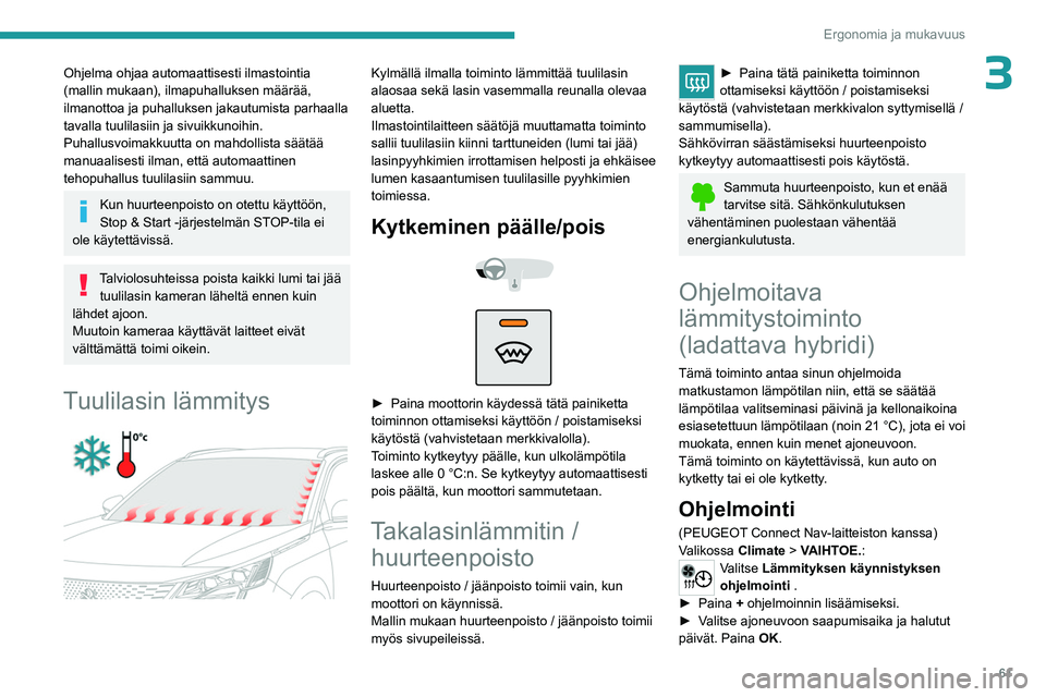 PEUGEOT 3008 2023  Omistajan Käsikirja (in Finnish) 61
Ergonomia ja mukavuus
3Ohjelma ohjaa automaattisesti ilmastointia 
(mallin mukaan), ilmapuhalluksen määrää, 
ilmanottoa ja puhalluksen jakautumista parhaalla 
tavalla tuulilasiin ja sivuikkunoi