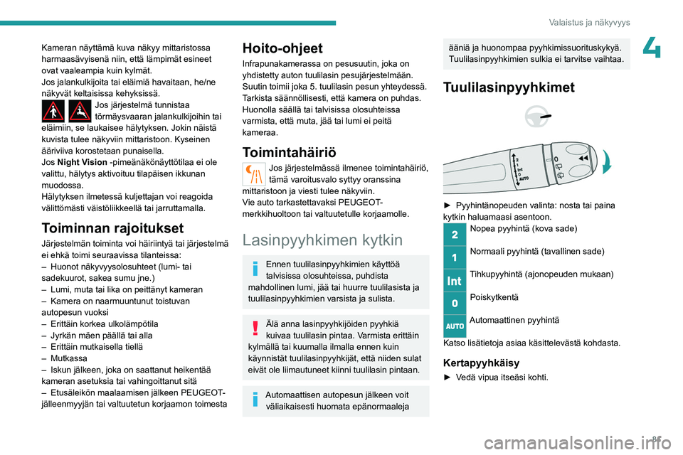 PEUGEOT 3008 2023  Omistajan Käsikirja (in Finnish) 81
Valaistus ja näkyvyys
4Kameran näyttämä kuva näkyy mittaristossa 
harmaasävyisenä niin, että lämpimät esineet 
ovat vaaleampia kuin kylmät.
Jos jalankulkijoita tai eläimiä havaitaan, h