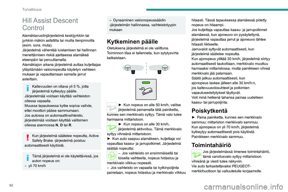 PEUGEOT 3008 2023  Omistajan Käsikirja (in Finnish) 92
Turvallisuus
Hill Assist  Descent 
Control
Alamäkiavustinjärjestelmä keskijyrkkiin tai jyrkkiin mäkiin asfaltilla tai muilla tienpinnoilla 
(esim. sora, muta).
Järjestelmä vähentää luistam