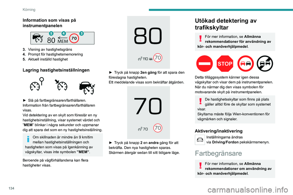 PEUGEOT 3008 2023 Bruksanvisningar (in Swedish) 134
Körning
Information som visas på
instrumentpanelen
3.Visning av hastighetsgräns
4. Prompt för hastighetsmemorering
5. Aktuell inställd hastighet
Lagring hastighetsinställningen
► S PEUGEOT 3008 2023 Bruksanvisningar (in Swedish) 134
Körning
Information som visas på
instrumentpanelen
3.Visning av hastighetsgräns
4. Prompt för hastighetsmemorering
5. Aktuell inställd hastighet
Lagring hastighetsinställningen
► S