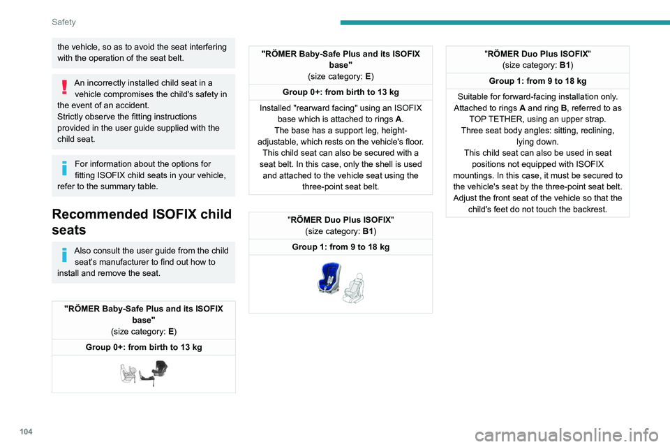 PEUGEOT 3008 2022 Owners Manual 104
Safety
the vehicle, so as to avoid the seat interfering
with the operation of the seat belt.
An incorrectly installed child seat in a vehicle compromises the child's safety in
the event of a PEUGEOT 3008 2022 Owners Manual 104
Safety
the vehicle, so as to avoid the seat interfering
with the operation of the seat belt.
An incorrectly installed child seat in a vehicle compromises the child's safety in
the event of a