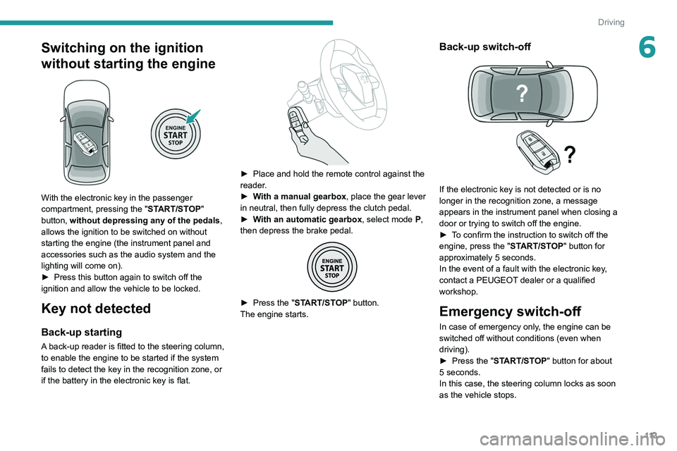 PEUGEOT 3008 2022 Owners Manual 11 3
Driving
6Switching on the ignition
without starting the engine
With the electronic key in the passenger
compartment, pressing the "START/STOP"
button, without depressing any of the PEUGEOT 3008 2022 Owners Manual 11 3
Driving
6Switching on the ignition
without starting the engine
With the electronic key in the passenger
compartment, pressing the "START/STOP"
button, without depressing any of the