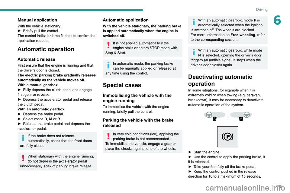PEUGEOT 3008 2022 Owners Manual 11 5
Driving
6Manual application
With the vehicle stationary:
► Briefly pull the control.
The control indicator lamp flashes to confirm the
application request.
Automatic operation
Automatic releas PEUGEOT 3008 2022 Owners Manual 11 5
Driving
6Manual application
With the vehicle stationary:
► Briefly pull the control.
The control indicator lamp flashes to confirm the
application request.
Automatic operation
Automatic releas
