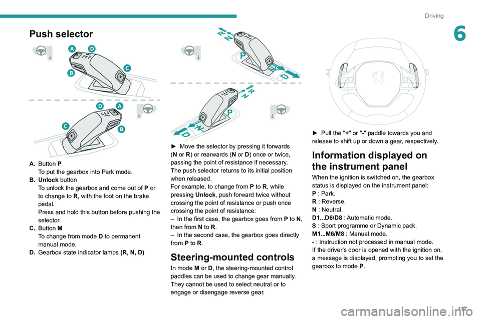 PEUGEOT 3008 2022 Owners Manual 11 7
Driving
6Push selector
A.Button P
To put the gearbox into Park mode.
B. Unlock button To unlock the gearbox and come out of
P
or
to change to
R, with the foot on the brake
pedal.
Pre PEUGEOT 3008 2022 Owners Manual 11 7
Driving
6Push selector
A.Button P
To put the gearbox into Park mode.
B. Unlock button To unlock the gearbox and come out of
P
or
to change to
R, with the foot on the brake
pedal.
Pre