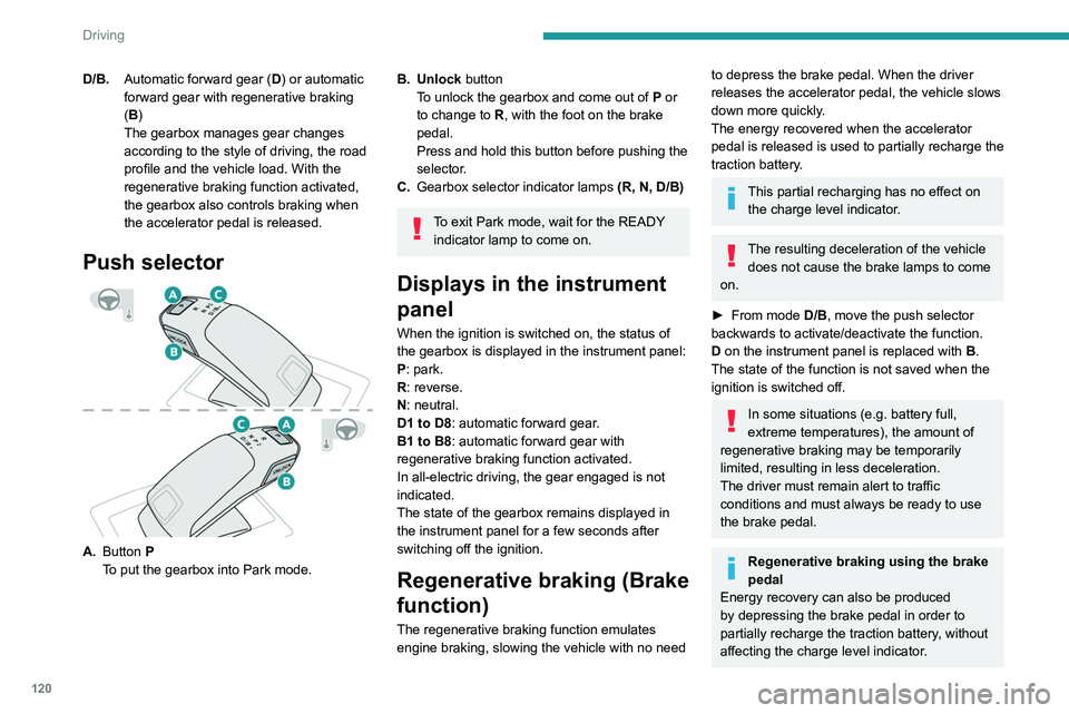 PEUGEOT 3008 2022 Owners Manual 120
Driving
D/B.Automatic forward gear ( D) or automatic
forward gear with regenerative braking
(B)
The gearbox manages gear changes
according to the style of driving, the road
profile and the veh PEUGEOT 3008 2022 Owners Manual 120
Driving
D/B.Automatic forward gear ( D) or automatic
forward gear with regenerative braking
(B)
The gearbox manages gear changes
according to the style of driving, the road
profile and the veh
