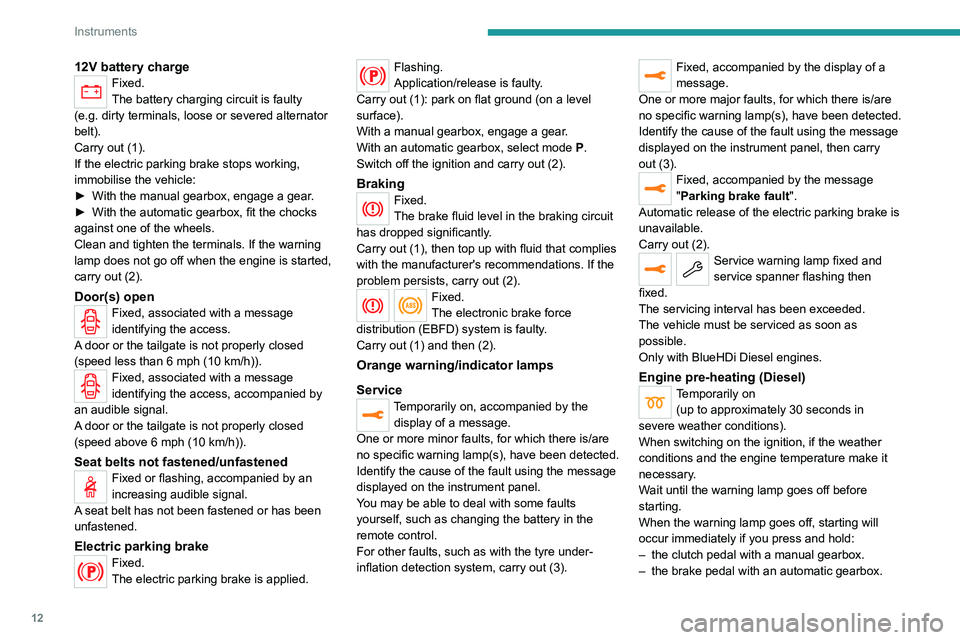 PEUGEOT 3008 2022 Owners Manual 12
Instruments
12V battery chargeFixed.
The battery charging circuit is faulty
(e.g.
dirty terminals, loose or severed alternator
belt).
Carry out (1).
If the electric parking brake stops working, PEUGEOT 3008 2022 Owners Manual 12
Instruments
12V battery chargeFixed.
The battery charging circuit is faulty
(e.g.
dirty terminals, loose or severed alternator
belt).
Carry out (1).
If the electric parking brake stops working,