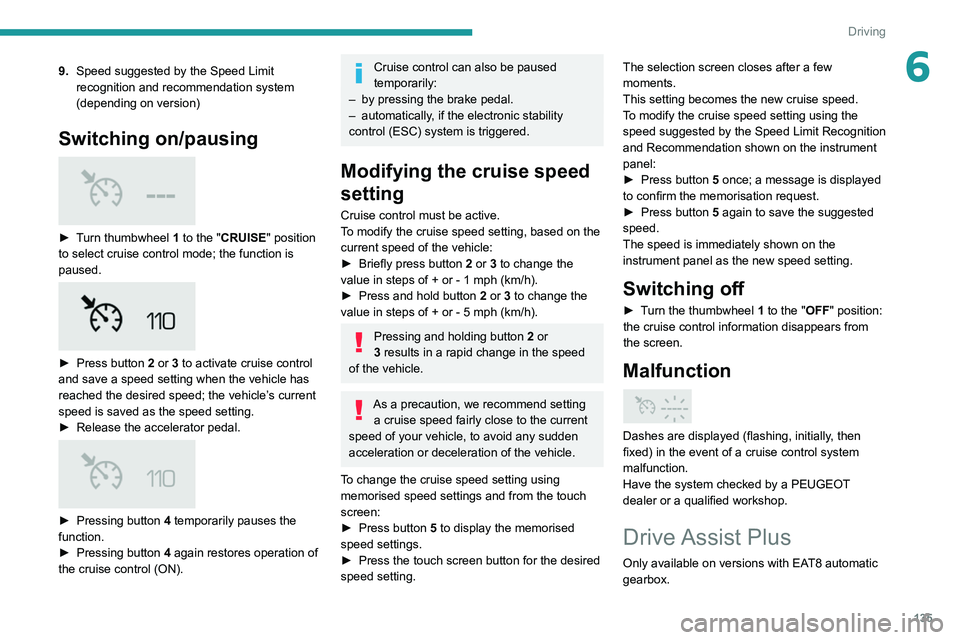 PEUGEOT 3008 2022 Owners Manual 135
Driving
69.Speed suggested by the Speed Limit
recognition and recommendation system
(depending on version)
Switching on/pausing
► Turn thumbwheel 1 to the "CRUISE" position
to se PEUGEOT 3008 2022 Owners Manual 135
Driving
69.Speed suggested by the Speed Limit
recognition and recommendation system
(depending on version)
Switching on/pausing
► Turn thumbwheel 1 to the "CRUISE" position
to se