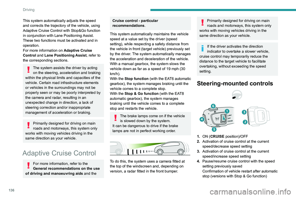 PEUGEOT 3008 2022 Owners Manual 136
Driving
This system automatically adjusts the speed
and corrects the trajectory of the vehicle, using
Adaptive Cruise Control with Stop&Go function
in conjunction with Lane Positioning Assist.
PEUGEOT 3008 2022 Owners Manual 136
Driving
This system automatically adjusts the speed
and corrects the trajectory of the vehicle, using
Adaptive Cruise Control with Stop&Go function
in conjunction with Lane Positioning Assist.