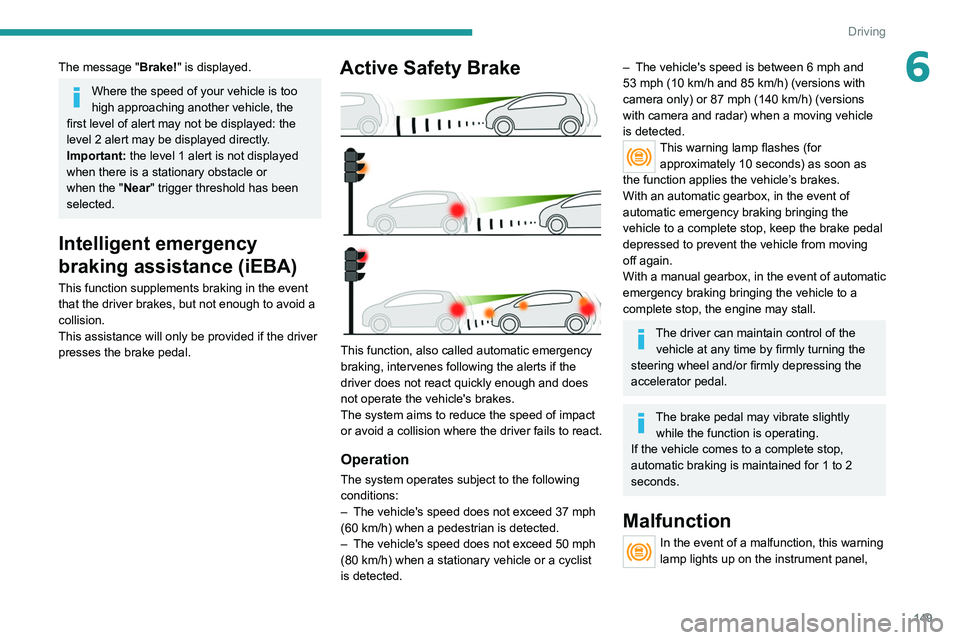 PEUGEOT 3008 2022 Owners Manual 149
Driving
6The message "Brake!" is displayed.
Where the speed of your vehicle is too
high approaching another vehicle, the
first level of alert may not be displayed: the
level 2 alert may PEUGEOT 3008 2022 Owners Manual 149
Driving
6The message "Brake!" is displayed.
Where the speed of your vehicle is too
high approaching another vehicle, the
first level of alert may not be displayed: the
level 2 alert may