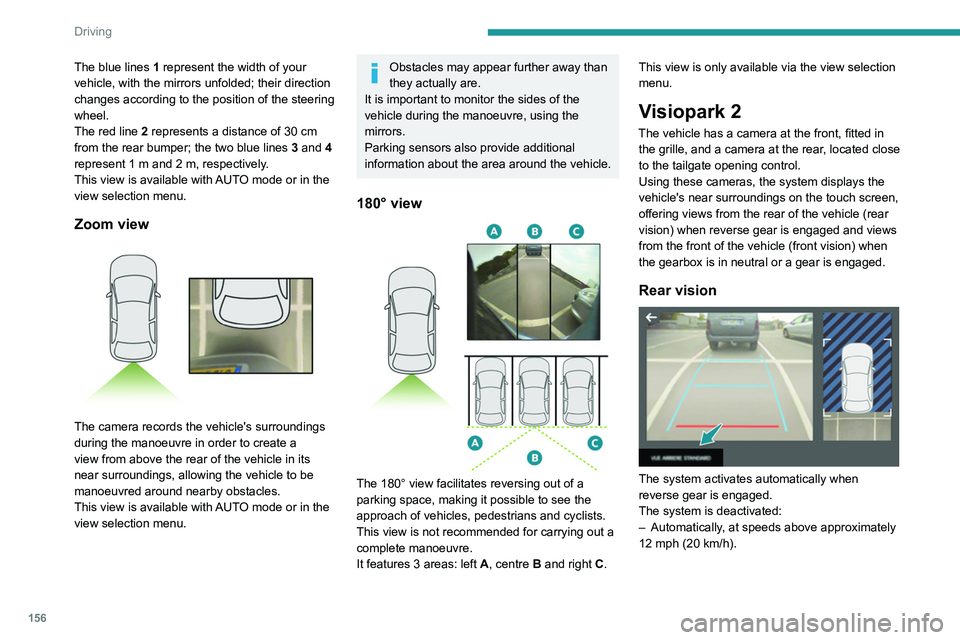 PEUGEOT 3008 2022 Owners Manual 156
Driving
The blue lines 1 represent the width of your
vehicle, with the mirrors unfolded; their direction
changes according to the position of the steering
wheel.
The red line 2 represents a di PEUGEOT 3008 2022 Owners Manual 156
Driving
The blue lines 1 represent the width of your
vehicle, with the mirrors unfolded; their direction
changes according to the position of the steering
wheel.
The red line 2 represents a di