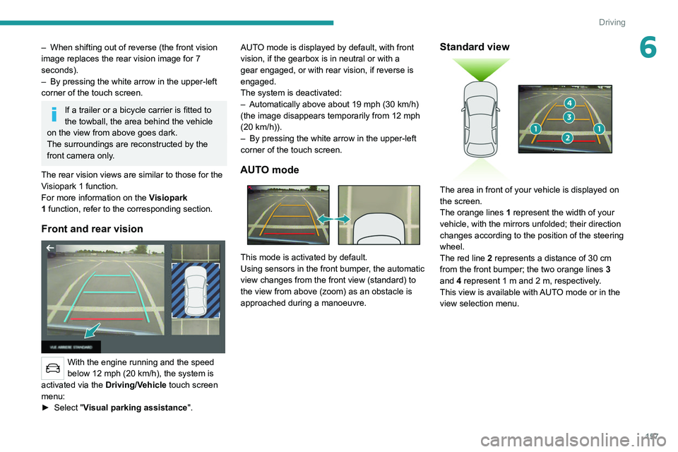 PEUGEOT 3008 2022 Owners Manual 157
Driving
6– When shifting out of reverse (the front vision
image replaces the rear vision image for 7
seconds).
–
By pressing the white arrow in the upper-left
corner of the touch screen.
PEUGEOT 3008 2022 Owners Manual 157
Driving
6– When shifting out of reverse (the front vision
image replaces the rear vision image for 7
seconds).
–
By pressing the white arrow in the upper-left
corner of the touch screen.