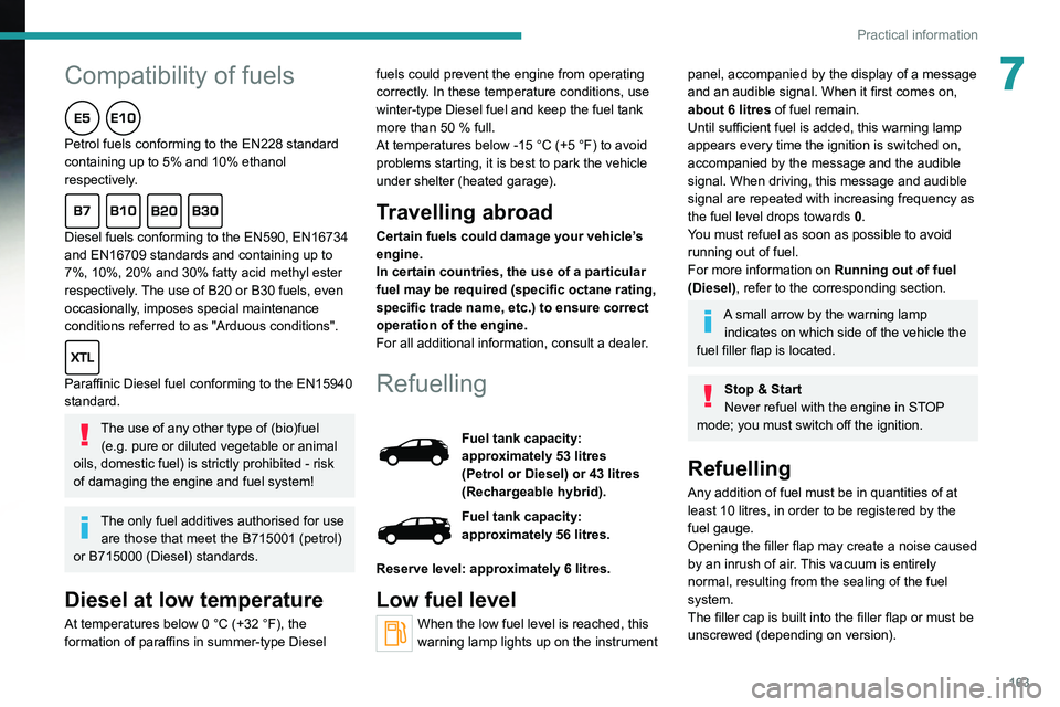 PEUGEOT 3008 2022 Owners Manual
163
Practical information
7
Compatibility of fuels
Petrol fuels conforming to the EN228 standard
containing up to 5% and 10% ethanol
respectively.
Diesel fuels conforming to the EN590, PEUGEOT 3008 2022 Owners Manual
163
Practical information
7
Compatibility of fuels
Petrol fuels conforming to the EN228 standard
containing up to 5% and 10% ethanol
respectively.
Diesel fuels conforming to the EN590,