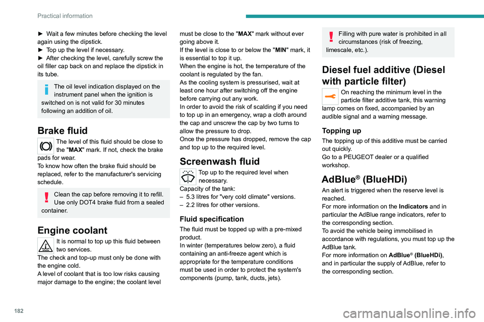 PEUGEOT 3008 2022 Owners Manual 182
Practical information
► Wait a few minutes before checking the level
again using the dipstick.
►
T
op up the level if necessary.
►
After checking the level, carefully screw the
oil fil PEUGEOT 3008 2022 Owners Manual 182
Practical information
► Wait a few minutes before checking the level
again using the dipstick.
►
T
op up the level if necessary.
►
After checking the level, carefully screw the
oil fil