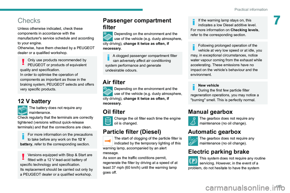 PEUGEOT 3008 2022 Owners Manual 183
Practical information
7Checks
Unless otherwise indicated, check these
components in accordance with the
manufacturer's service schedule and according
to your engine.
Otherwise, have them ch PEUGEOT 3008 2022 Owners Manual 183
Practical information
7Checks
Unless otherwise indicated, check these
components in accordance with the
manufacturer's service schedule and according
to your engine.
Otherwise, have them ch