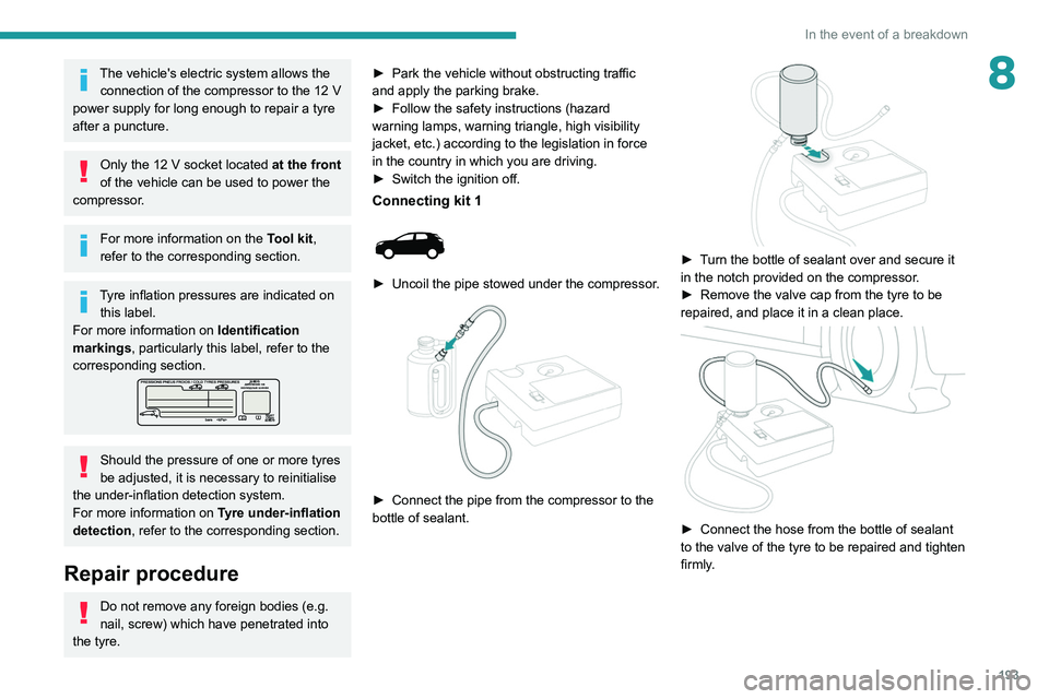PEUGEOT 3008 2022 Owners Manual 193
In the event of a breakdown
8The vehicle's electric system allows the connection of the compressor to the 12 V
power supply for long enough to repair a tyre
after a puncture.
Only the 12 V s PEUGEOT 3008 2022 Owners Manual 193
In the event of a breakdown
8The vehicle's electric system allows the connection of the compressor to the 12 V
power supply for long enough to repair a tyre
after a puncture.
Only the 12 V s