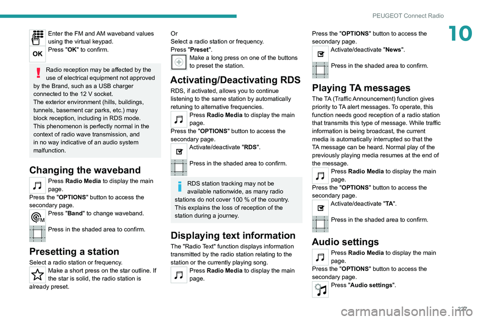 PEUGEOT 3008 2022 Owners Manual 227
PEUGEOT Connect Radio
10Enter the FM and AM waveband values
using the virtual keypad.
Press "OK" to confirm.
Radio reception may be affected by the
use of electrical equipment not appro PEUGEOT 3008 2022 Owners Manual 227
PEUGEOT Connect Radio
10Enter the FM and AM waveband values
using the virtual keypad.
Press "OK" to confirm.
Radio reception may be affected by the
use of electrical equipment not appro
