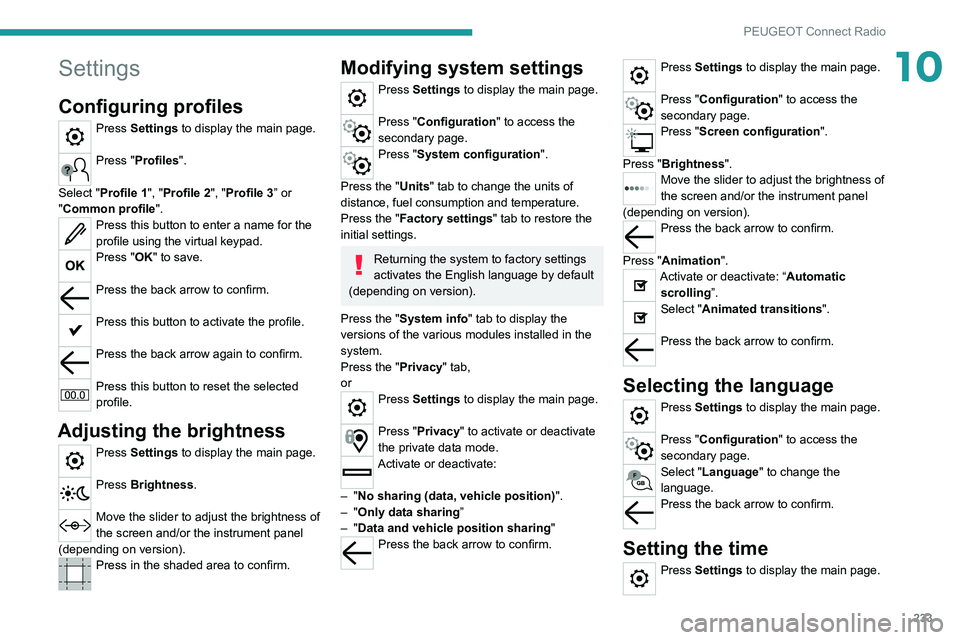 PEUGEOT 3008 2022 Owners Manual 233
PEUGEOT Connect Radio
10Settings
Configuring profiles
Press Settings to display the main page.
Press "Profiles".
Select "Profile 1", "Profile 2", "Profile 3” or
PEUGEOT 3008 2022 Owners Manual 233
PEUGEOT Connect Radio
10Settings
Configuring profiles
Press Settings to display the main page.
Press "Profiles".
Select "Profile 1", "Profile 2", "Profile 3” or