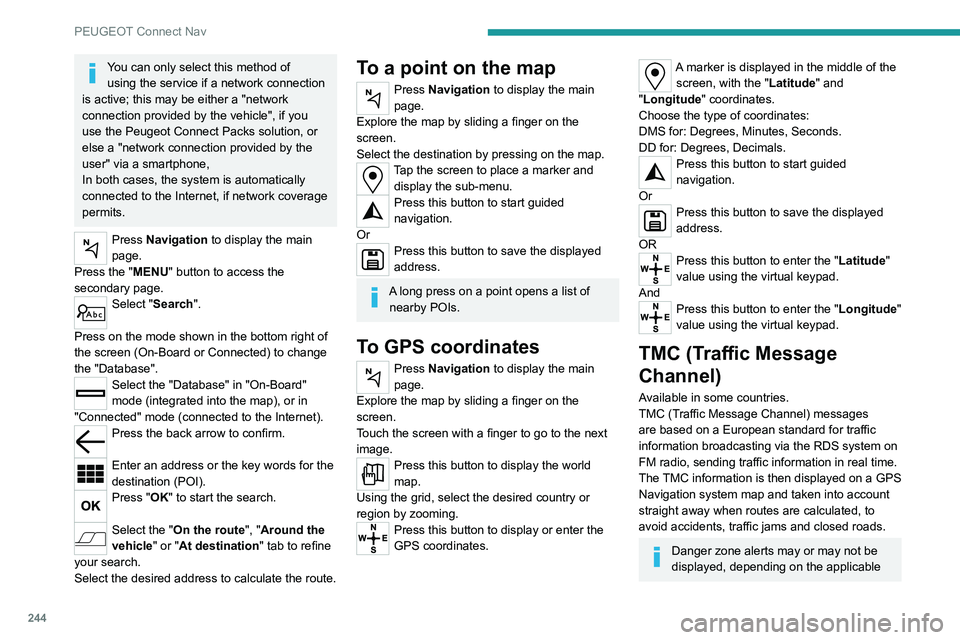 PEUGEOT 3008 2022 Owners Manual 244
PEUGEOT Connect Nav
You can only select this method of using the service if a network connection
is active; this may be either a "network
connection provided by the vehicle", if you
u PEUGEOT 3008 2022 Owners Manual 244
PEUGEOT Connect Nav
You can only select this method of using the service if a network connection
is active; this may be either a "network
connection provided by the vehicle", if you
u