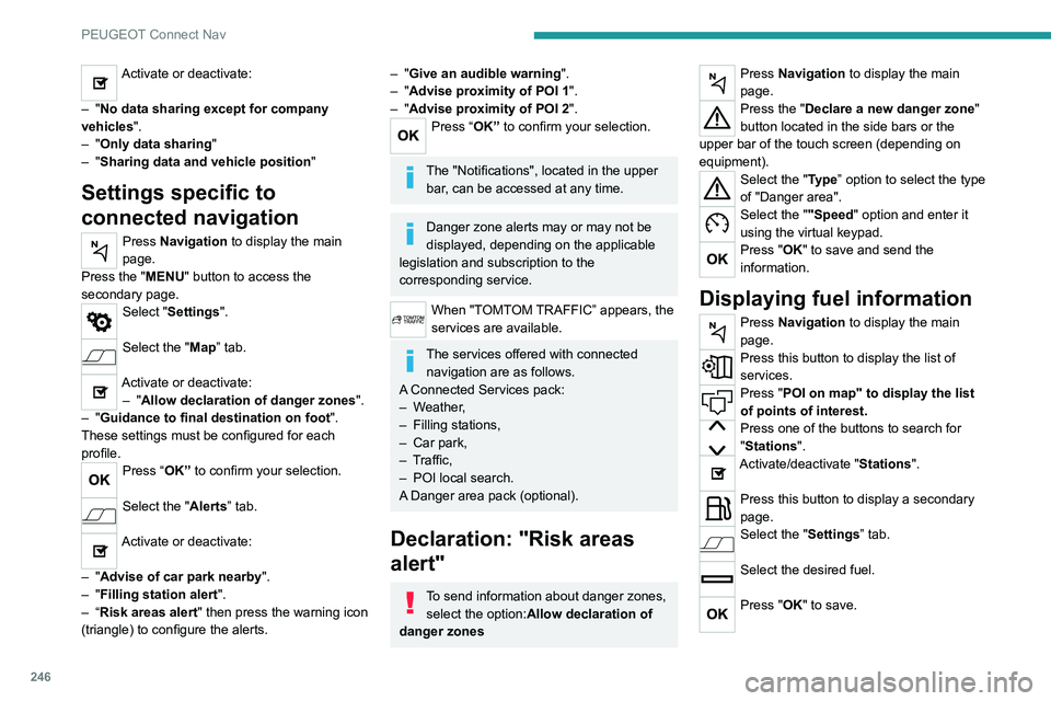 PEUGEOT 3008 2022 Owners Manual 246
PEUGEOT Connect Nav
Activate or deactivate:
–
"No data sharing except for company
vehicles".
–
"Only data sharing "
–
"Sharing data and vehicle position "
Set PEUGEOT 3008 2022 Owners Manual 246
PEUGEOT Connect Nav
Activate or deactivate:
–
"No data sharing except for company
vehicles".
–
"Only data sharing "
–
"Sharing data and vehicle position "
Set