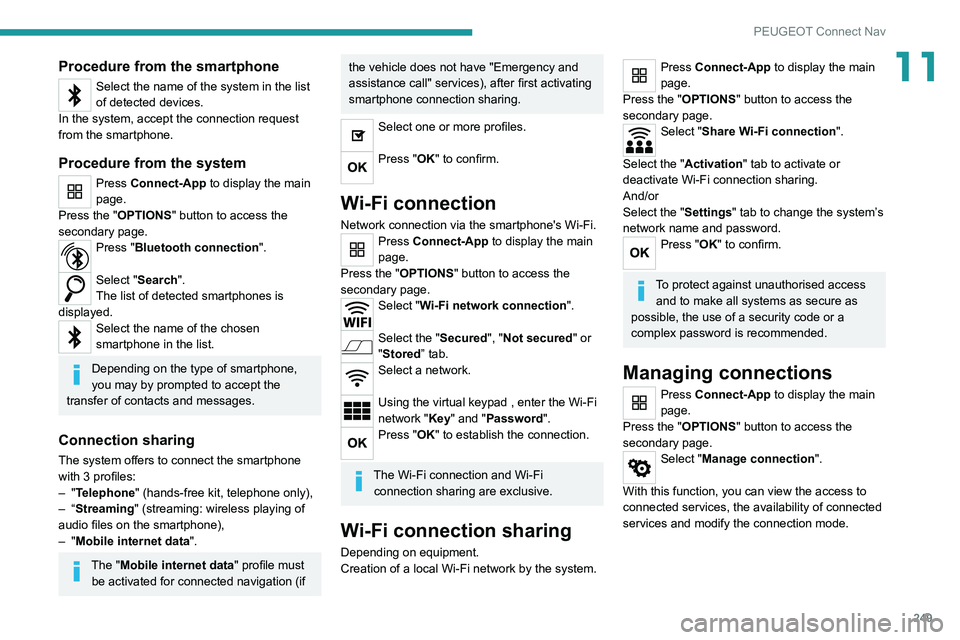 PEUGEOT 3008 2022 Owners Manual 249
PEUGEOT Connect Nav
11Procedure from the smartphone
Select the name of the system in the list
of detected devices.
In the system, accept the connection request
from the smartphone.
Procedure fro PEUGEOT 3008 2022 Owners Manual 249
PEUGEOT Connect Nav
11Procedure from the smartphone
Select the name of the system in the list
of detected devices.
In the system, accept the connection request
from the smartphone.
Procedure fro