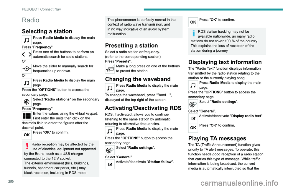 PEUGEOT 3008 2022 Owners Manual 250
PEUGEOT Connect Nav
Radio
Selecting a station
Press Radio Media to display the main
page.
Press "Frequency".
Press one of the buttons to perform an
automatic search for radio stations.
O PEUGEOT 3008 2022 Owners Manual 250
PEUGEOT Connect Nav
Radio
Selecting a station
Press Radio Media to display the main
page.
Press "Frequency".
Press one of the buttons to perform an
automatic search for radio stations.
O
