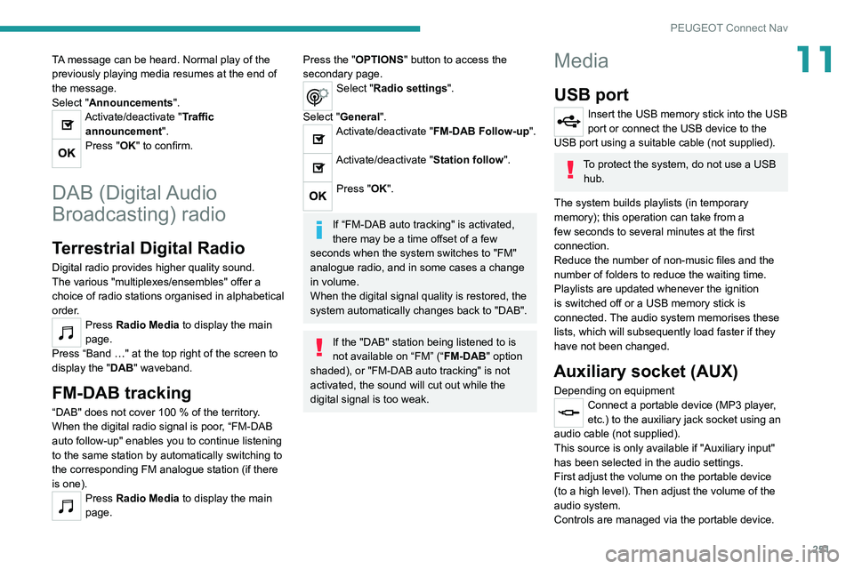 PEUGEOT 3008 2022 Owners Manual 251
PEUGEOT Connect Nav
11TA message can be heard. Normal play of the
previously playing media resumes at the end of
the message.
Select "Announcements".
Activate/deactivate "Traffic ann PEUGEOT 3008 2022 Owners Manual 251
PEUGEOT Connect Nav
11TA message can be heard. Normal play of the
previously playing media resumes at the end of
the message.
Select "Announcements".
Activate/deactivate "Traffic ann