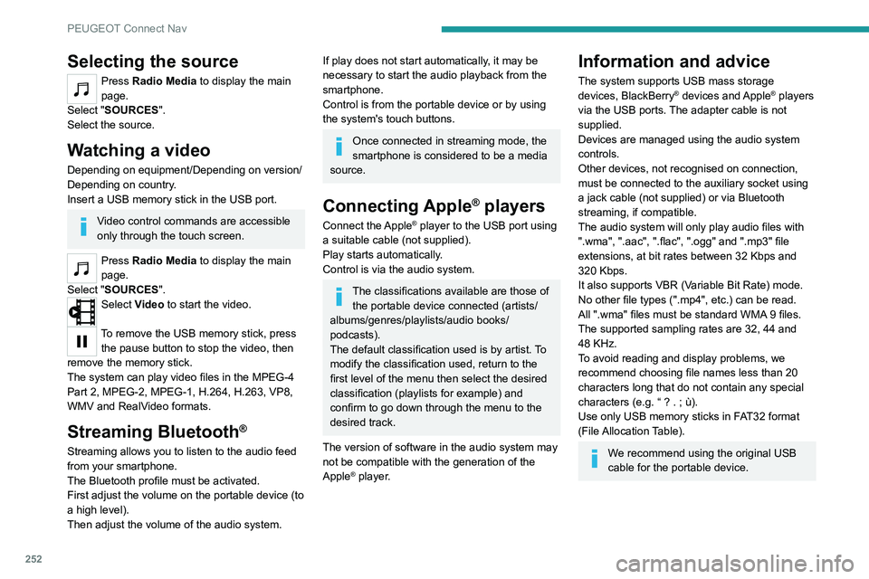 PEUGEOT 3008 2022 Owners Manual 252
PEUGEOT Connect Nav
Selecting the source
Press Radio Media to display the main
page.
Select "SOURCES".
Select the source.
Watching a video
Depending on equipment/Depending on version/
Dep PEUGEOT 3008 2022 Owners Manual 252
PEUGEOT Connect Nav
Selecting the source
Press Radio Media to display the main
page.
Select "SOURCES".
Select the source.
Watching a video
Depending on equipment/Depending on version/
Dep