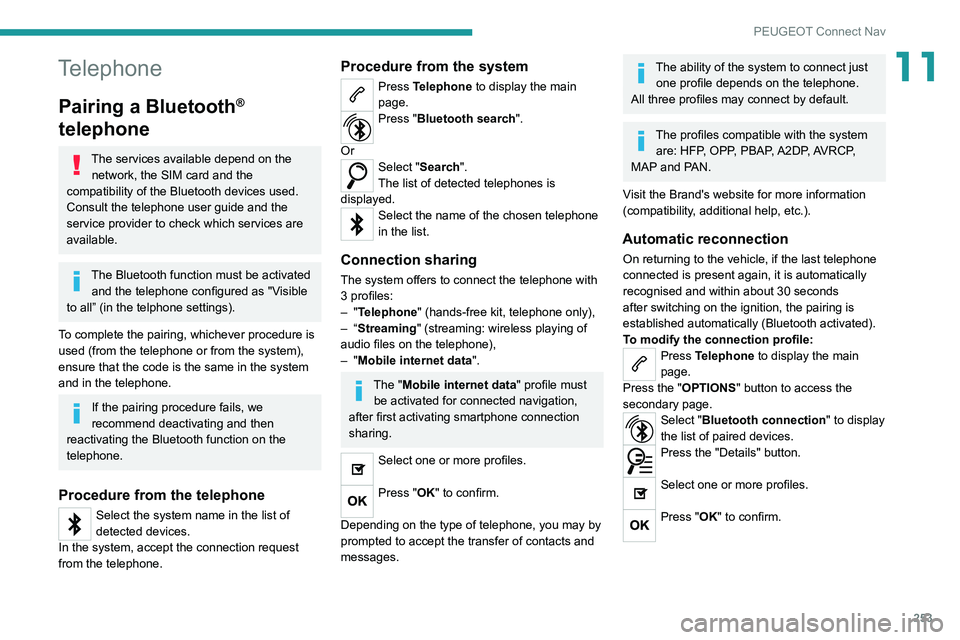 PEUGEOT 3008 2022 Owners Manual 253
PEUGEOT Connect Nav
11Telephone
Pairing a Bluetooth®
telephone
The services available depend on the
network, the SIM card and the
compatibility of the Bluetooth devices used.
Consult the tele PEUGEOT 3008 2022 Owners Manual 253
PEUGEOT Connect Nav
11Telephone
Pairing a Bluetooth®
telephone
The services available depend on the
network, the SIM card and the
compatibility of the Bluetooth devices used.
Consult the tele