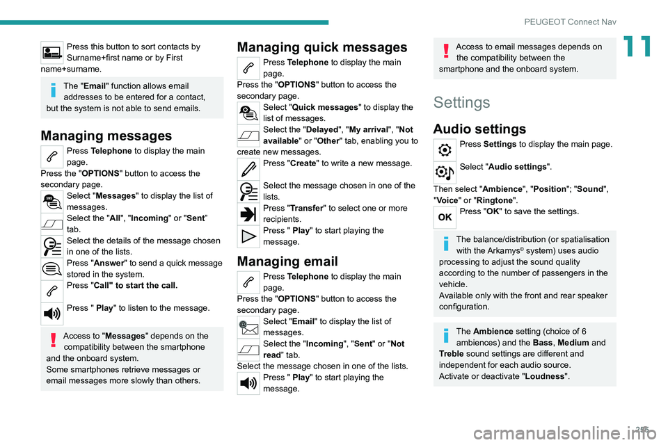 PEUGEOT 3008 2022 Owners Manual 255
PEUGEOT Connect Nav
11Press this button to sort contacts by
Surname+first name or by First
name+surname.
The "Email" function allows email addresses to be entered for a contact,
but th PEUGEOT 3008 2022 Owners Manual 255
PEUGEOT Connect Nav
11Press this button to sort contacts by
Surname+first name or by First
name+surname.
The "Email" function allows email addresses to be entered for a contact,
but th