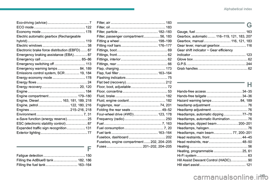 PEUGEOT 3008 2022 Owners Manual 263
Alphabetical index
Eco-driving (advice) 7
ECO mode
122
Economy mode
178
Electric automatic gearbox (Rechargeable
hybrid)
119
Electric windows
38
Electronic brake force dis PEUGEOT 3008 2022 Owners Manual 263
Alphabetical index
Eco-driving (advice) 7
ECO mode
122
Economy mode
178
Electric automatic gearbox (Rechargeable
hybrid)
119
Electric windows
38
Electronic brake force dis
