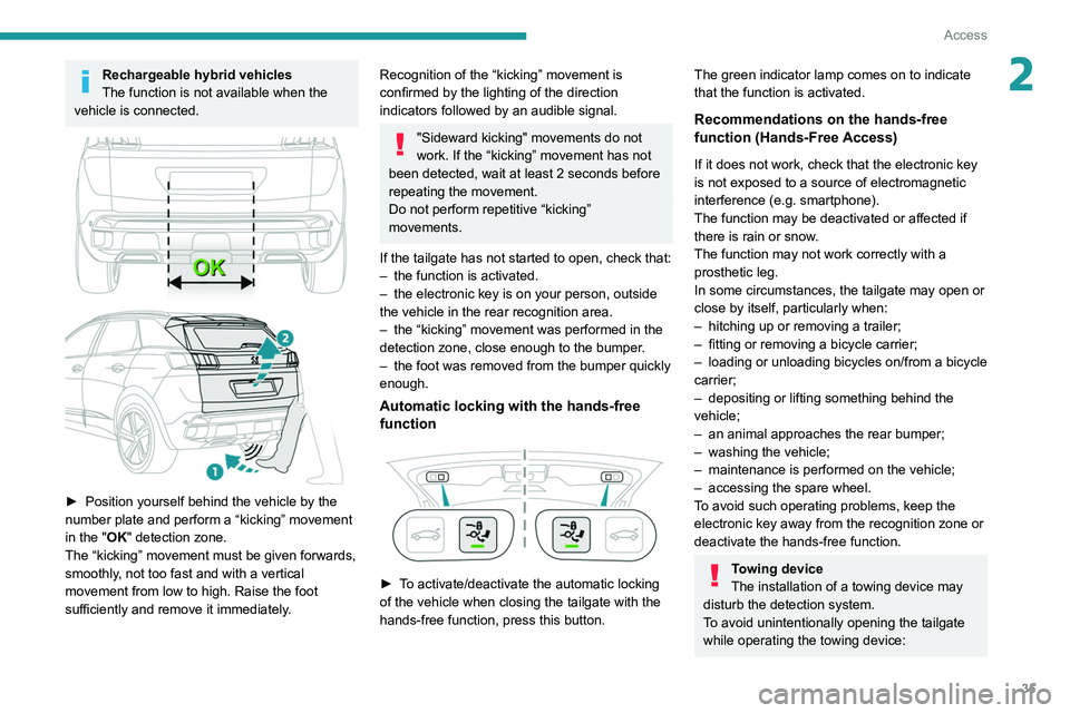 PEUGEOT 3008 2022 Owners Manual 35
Access
2Rechargeable hybrid vehicles
The function is not available when the
vehicle is connected.
► Position yourself behind the vehicle by the
number plate and perform a “kicking” move PEUGEOT 3008 2022 Owners Manual 35
Access
2Rechargeable hybrid vehicles
The function is not available when the
vehicle is connected.
► Position yourself behind the vehicle by the
number plate and perform a “kicking” move