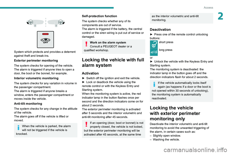 PEUGEOT 3008 2022 Owners Manual 37
Access
2
System which protects and provides a deterrent
against theft and break-ins.
Exterior perimeter monitoring
The system checks for opening of the vehicle.
The alarm is triggered if an PEUGEOT 3008 2022 Owners Manual 37
Access
2
System which protects and provides a deterrent
against theft and break-ins.
Exterior perimeter monitoring
The system checks for opening of the vehicle.
The alarm is triggered if an
