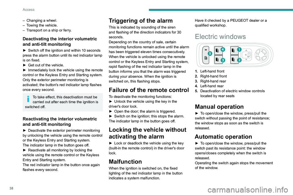 PEUGEOT 3008 2022 Owners Manual 38
Access
– Changing a wheel.
– T owing the vehicle.
–
T
ransport on a ship or ferry.
Deactivating the interior volumetric
and anti-tilt monitoring
► Switch off the ignition and within 10 PEUGEOT 3008 2022 Owners Manual 38
Access
– Changing a wheel.
– T owing the vehicle.
–
T
ransport on a ship or ferry.
Deactivating the interior volumetric
and anti-tilt monitoring
► Switch off the ignition and within 10