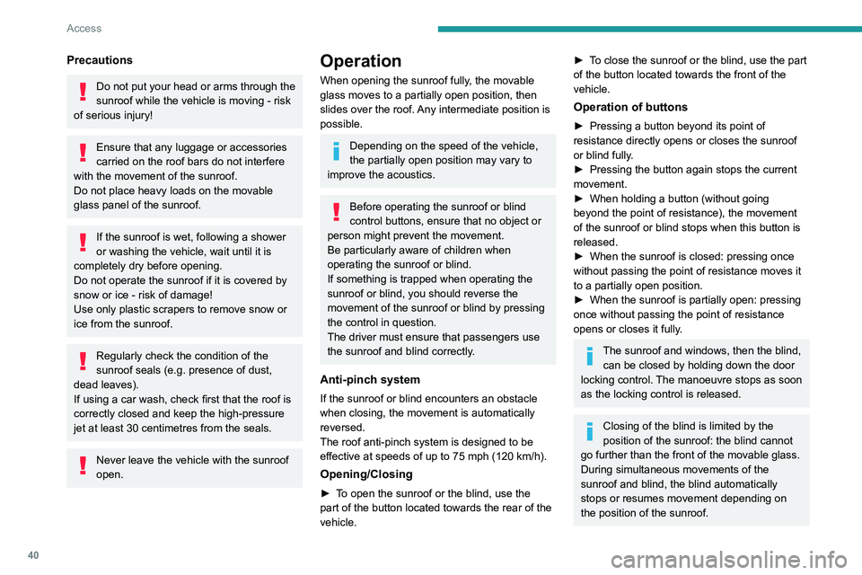PEUGEOT 3008 2022 Owners Manual 40
Access
Precautions
Do not put your head or arms through the
sunroof while the vehicle is moving - risk
of serious injury!
Ensure that any luggage or accessories
carried on the roof bars do not i PEUGEOT 3008 2022 Owners Manual 40
Access
Precautions
Do not put your head or arms through the
sunroof while the vehicle is moving - risk
of serious injury!
Ensure that any luggage or accessories
carried on the roof bars do not i